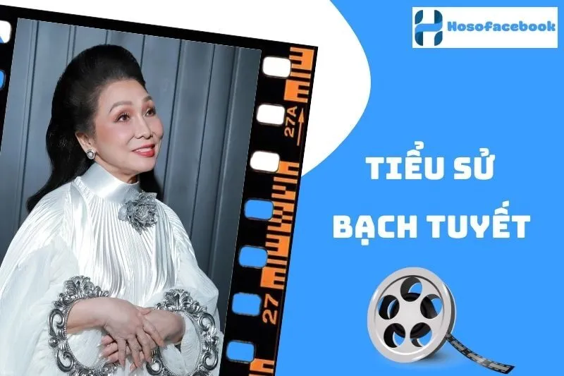 Tiểu sử Bạch Tuyết 2025: Cuộc đời và sự nghiệp