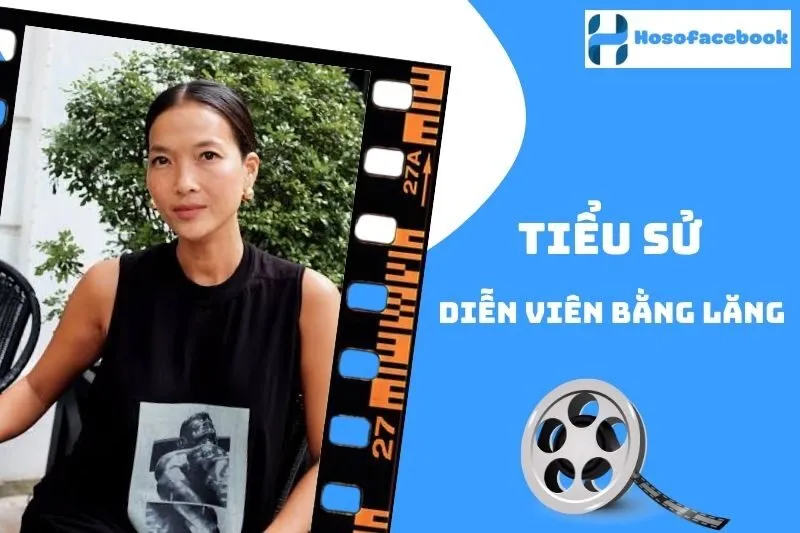 Tiểu sử diễn viên Bằng Lăng 2025: Sự nghiệp và đời sống