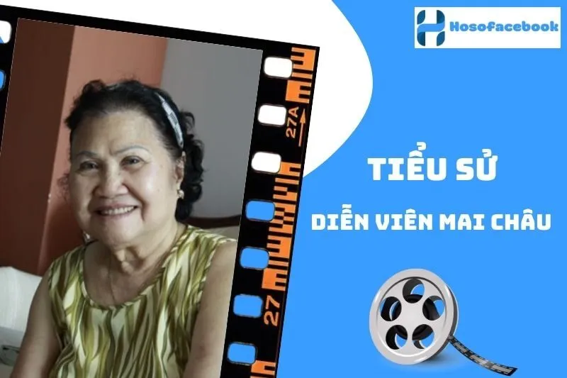 Tiểu sử diễn viên Mai Châu 2025: Cuộc đời và sự nghiệp