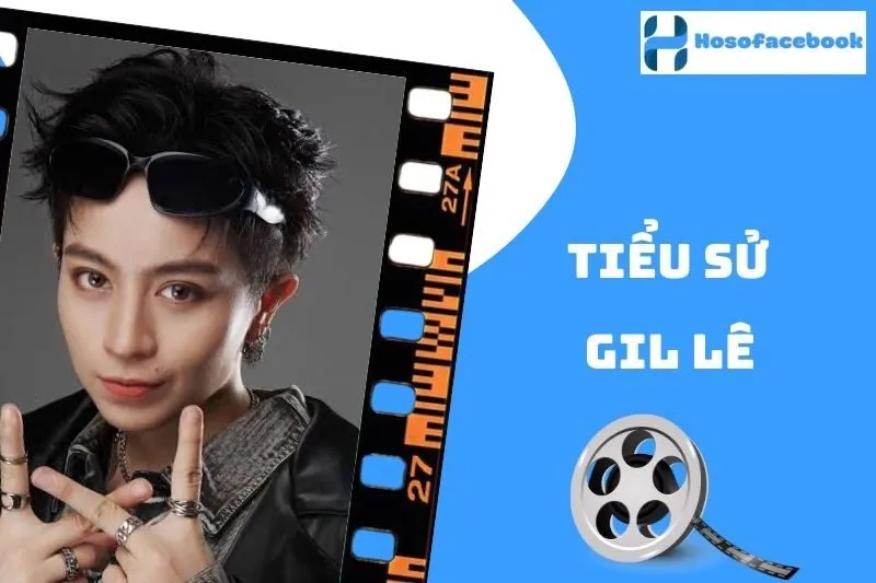 Tiểu sử Gil Lê 2025: Cuộc sống và sự nghiệp nổi bật