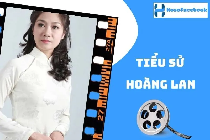Tiểu sử Hoàng Lan 2025: Cuộc đời và sự nghiệp nghệ thuật