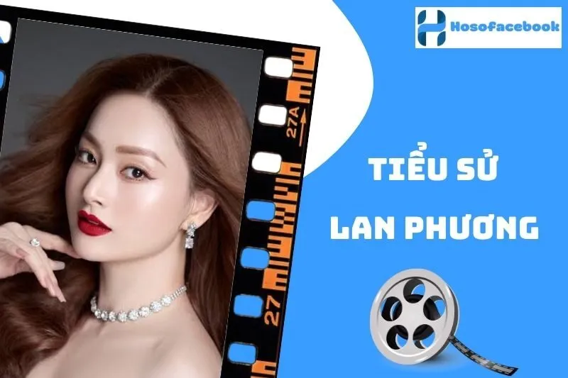 Tiểu sử Lan Phương 2025: Cuộc đời và sự nghiệp nổi bật