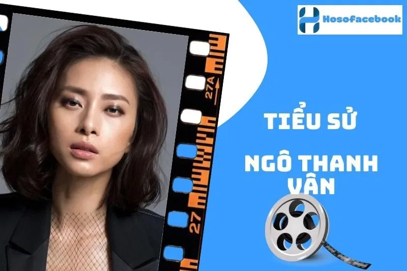 Tiểu sử Ngô Thanh Vân 2025: Hành trình sự nghiệp đỉnh cao