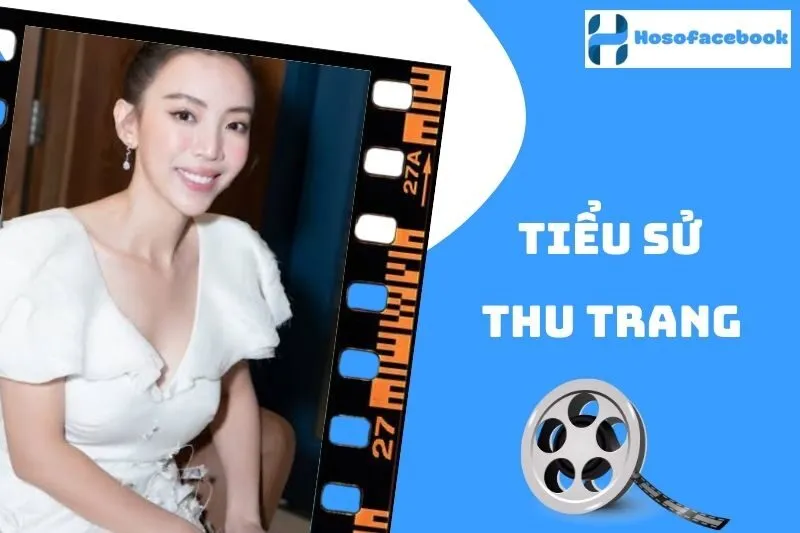 Tiểu sử Thu Trang 2025: Sự nghiệp và đời tư nổi bật