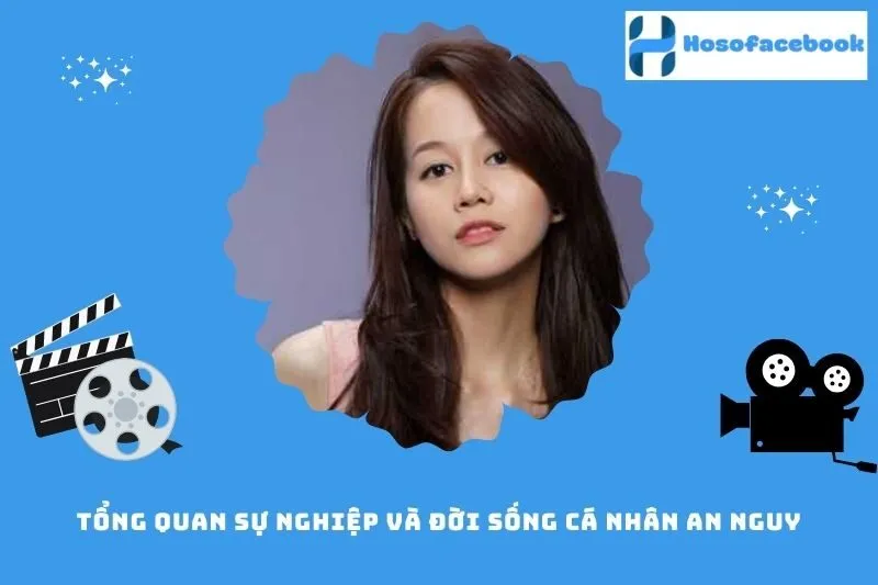 Tổng quan sự nghiệp và đời sống cá nhân An Nguy