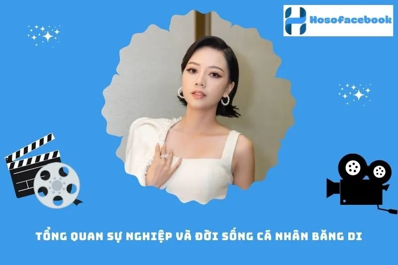 Tổng quan sự nghiệp và đời sống cá nhân Băng Di