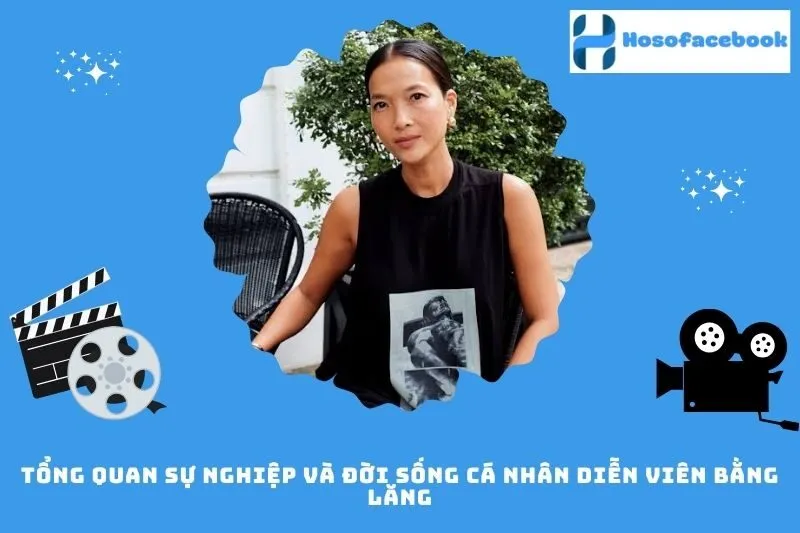 Tổng quan sự nghiệp và đời sống cá nhân diễn viên Bằng Lăng