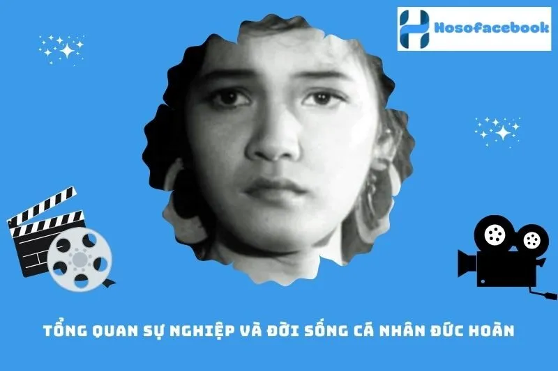 Tổng quan sự nghiệp và đời sống cá nhân Đức Hoàn