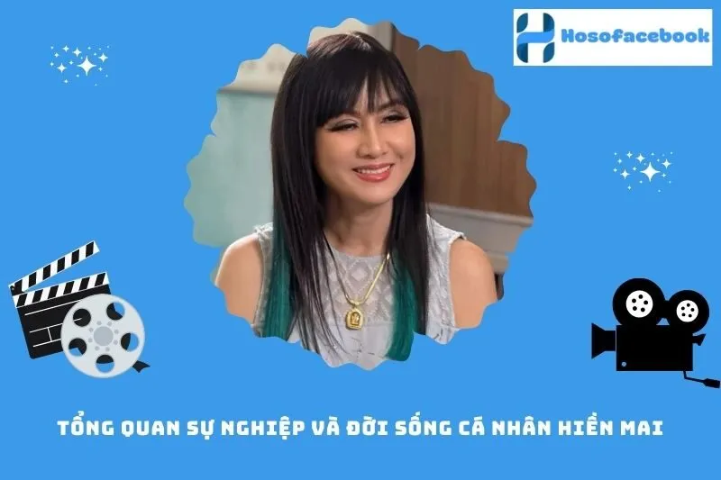 Tổng quan sự nghiệp và đời sống cá nhân Hiền Mai