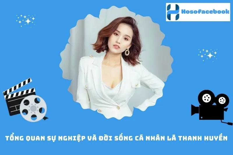 Tổng quan sự nghiệp và đời sống cá nhân Lã Thanh Huyền