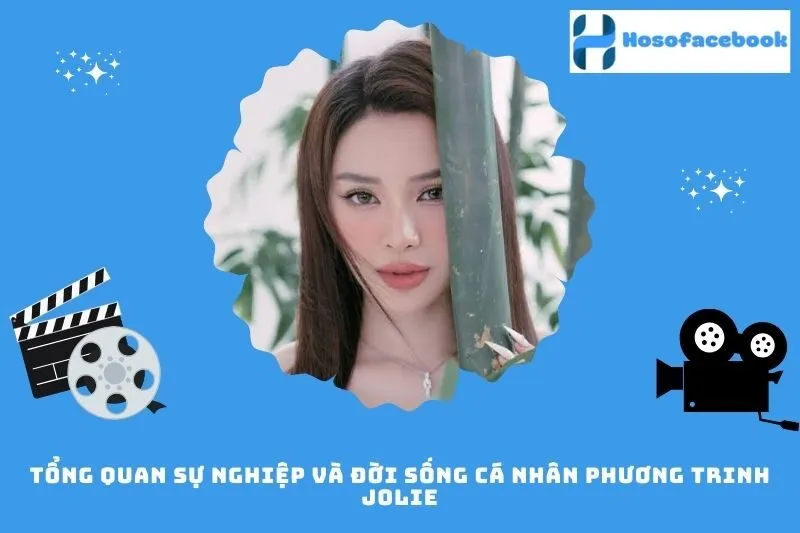 Tổng quan sự nghiệp và đời sống cá nhân Phương Trinh Jolie