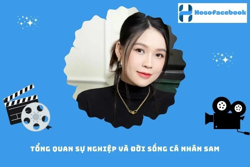 Tổng quan sự nghiệp và đời sống cá nhân Sam