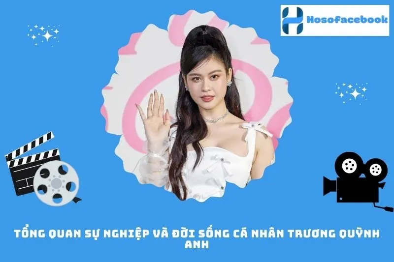 Tổng quan sự nghiệp và đời sống cá nhân Trương Quỳnh Anh