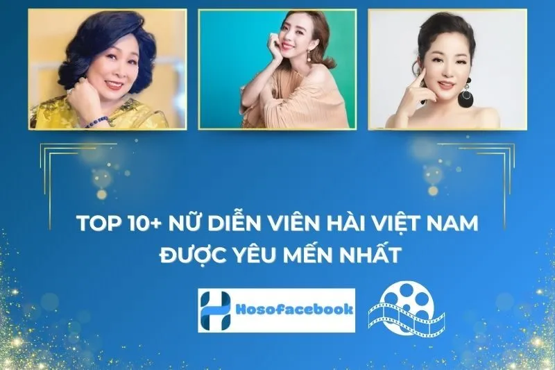 Top 10+ Nữ Diễn Viên Hài Việt Nam Được Yêu Mến Nhất