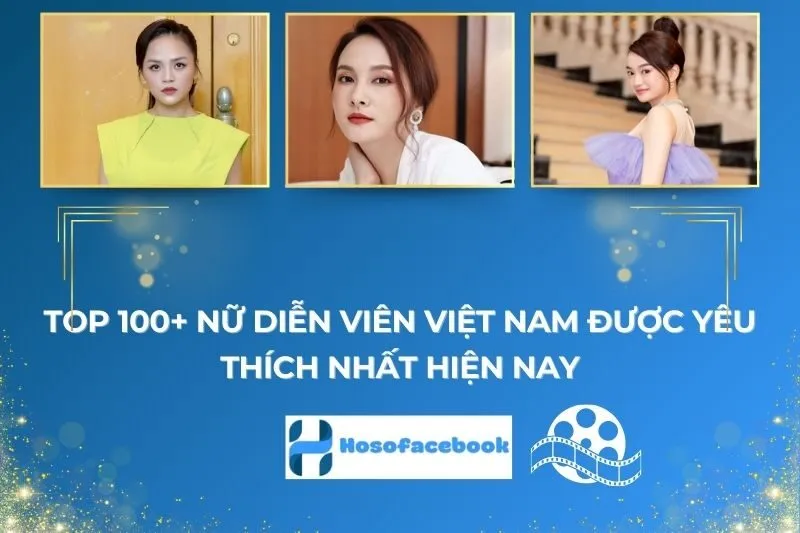 Top 100+ Nữ Diễn Viên Việt Nam Được Yêu Thích Nhất Hiện Nay