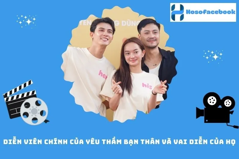 Diễn viên chính của Yêu Thầm Bạn Thân và vai diễn của họ
