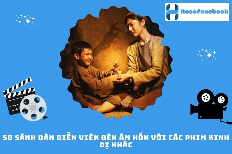 So Sánh Dàn Diễn Viên Đèn Âm Hồn Với Các Phim Kinh Dị Khác